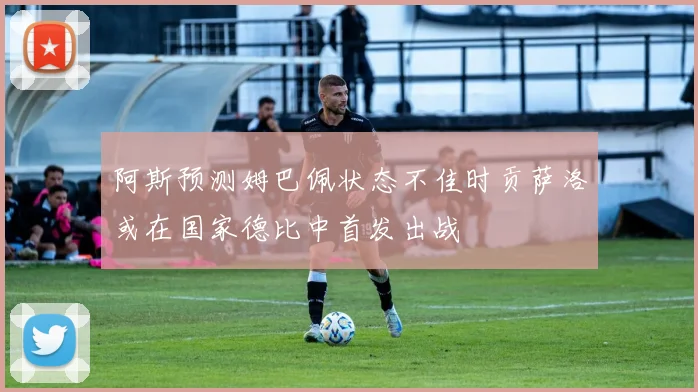阿斯预测姆巴佩状态不佳时贡萨洛或在国家德比中首发出战